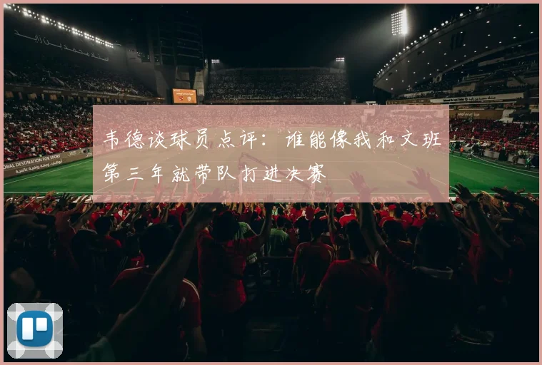 韦德谈球员点评：谁能像我和文班第三年就带队打进决赛